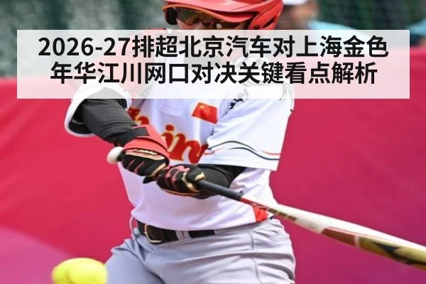 2026-27排超北京汽车对上海金色年华江川网口对决关键看点解析